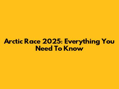Arctic Race 2025: Everything You Need To Know