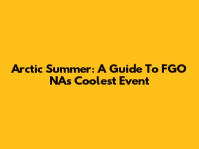 Arctic Summer: A Guide To FGO NA's Coolest Event