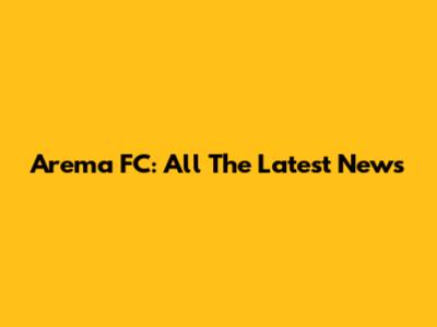 Arema FC: All The Latest News
