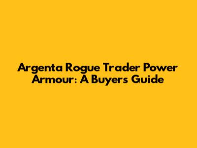 Argenta Rogue Trader Power Armour: A Buyer's Guide