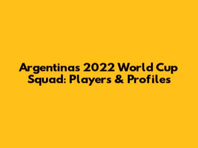 Argentina's 2022 World Cup Squad: Players & Profiles