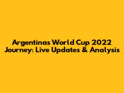Argentina's World Cup 2022 Journey: Live Updates & Analysis