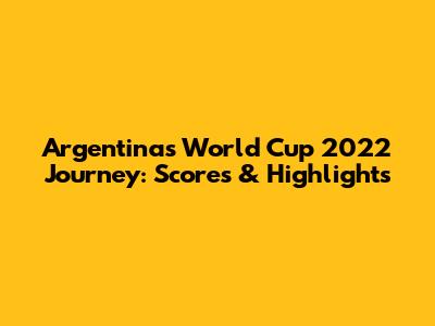 Argentina's World Cup 2022 Journey: Scores & Highlights