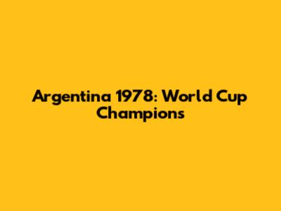 Argentina 1978: World Cup Champions