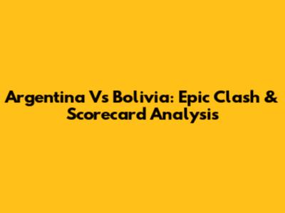 Argentina Vs Bolivia: Epic Clash & Scorecard Analysis