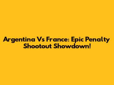 Argentina Vs France: Epic Penalty Shootout Showdown!