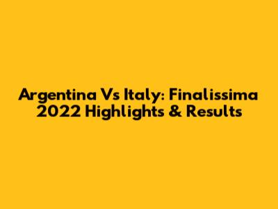 Argentina Vs Italy: Finalissima 2022 Highlights & Results
