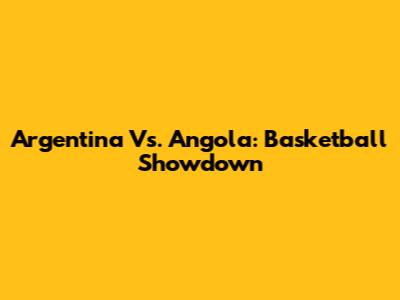 Argentina Vs. Angola: Basketball Showdown