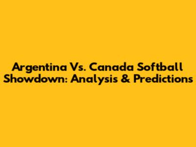 Argentina Vs. Canada Softball Showdown: Analysis & Predictions