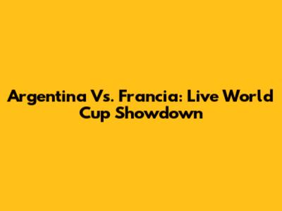 Argentina Vs. Francia: Live World Cup Showdown