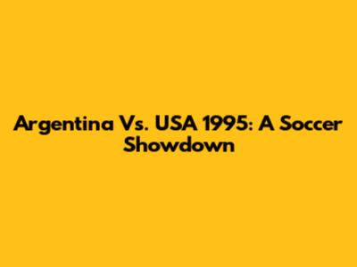 Argentina Vs. USA 1995: A Soccer Showdown