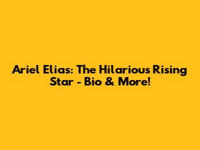 Ariel Elias: The Hilarious Rising Star - Bio & More!