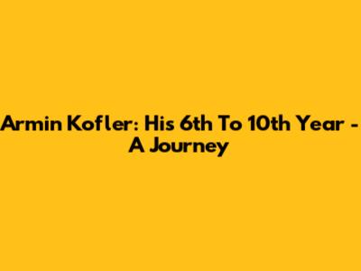 Armin Kofler: His 6th To 10th Year - A Journey