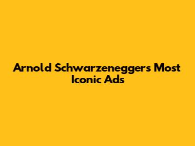 Arnold Schwarzenegger's Most Iconic Ads
