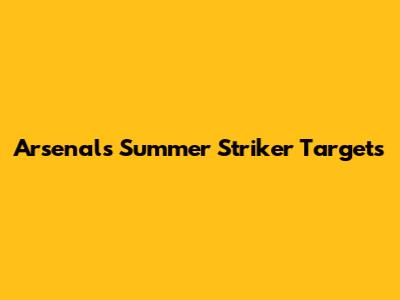 Arsenal's Summer Striker Targets