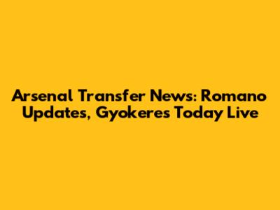 Arsenal Transfer News: Romano Updates, Gyokeres Today Live