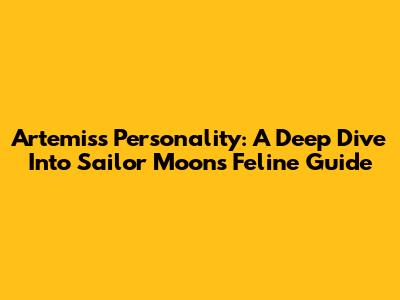 Artemis's Personality: A Deep Dive Into Sailor Moon's Feline Guide