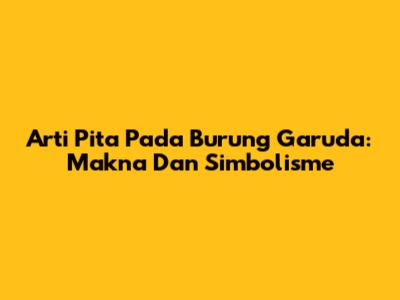 Arti Pita Pada Burung Garuda: Makna Dan Simbolisme