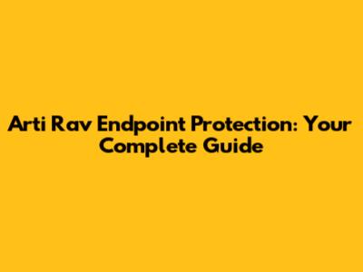 Arti Rav Endpoint Protection: Your Complete Guide