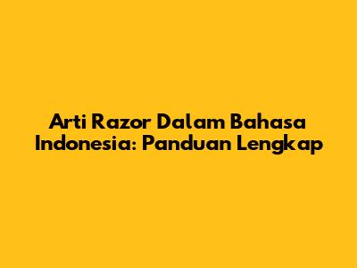 Arti Razor Dalam Bahasa Indonesia: Panduan Lengkap