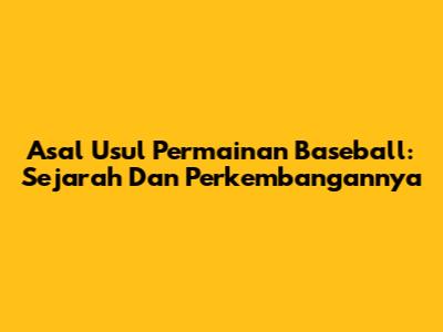 Asal Usul Permainan Baseball: Sejarah Dan Perkembangannya