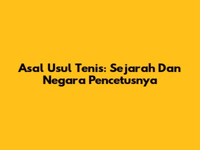 Asal Usul Tenis: Sejarah Dan Negara Pencetusnya