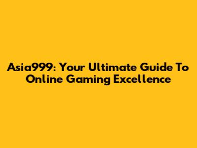 Asia999: Your Ultimate Guide To Online Gaming Excellence