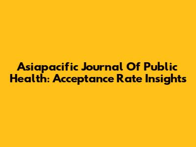 Asiapacific Journal Of Public Health: Acceptance Rate Insights