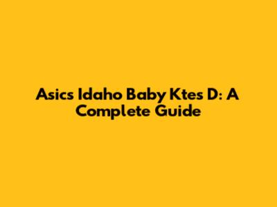 Asics Idaho Baby Ktes D: A Complete Guide