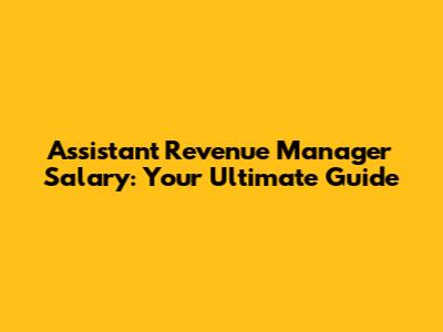 Assistant Revenue Manager Salary: Your Ultimate Guide