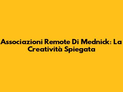 Associazioni Remote Di Mednick: La Creatività Spiegata