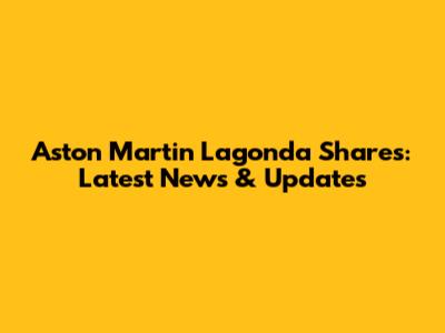 Aston Martin Lagonda Shares: Latest News & Updates