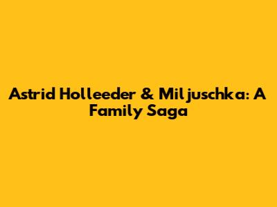 Astrid Holleeder & Miljuschka: A Family Saga