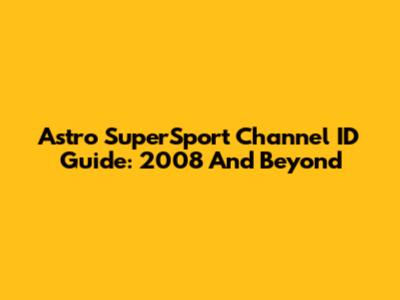 Astro SuperSport Channel ID Guide: 2008 And Beyond