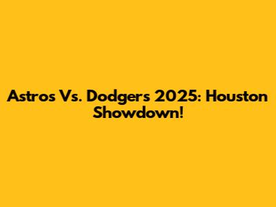 Astros Vs. Dodgers 2025: Houston Showdown!