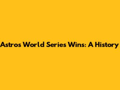 Astros World Series Wins: A History