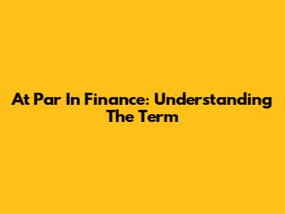 At Par In Finance: Understanding The Term