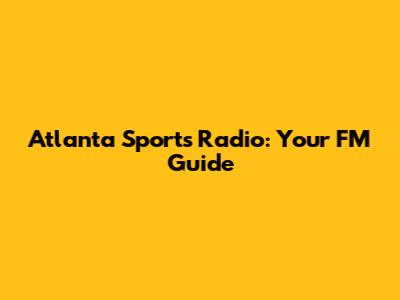 Atlanta Sports Radio: Your FM Guide