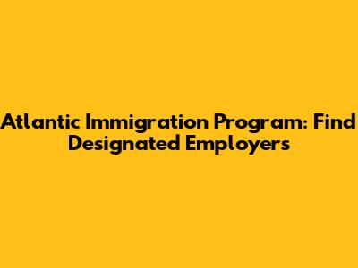Atlantic Immigration Program: Find Designated Employers