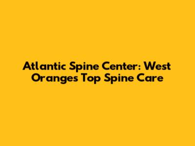 Atlantic Spine Center: West Orange's Top Spine Care