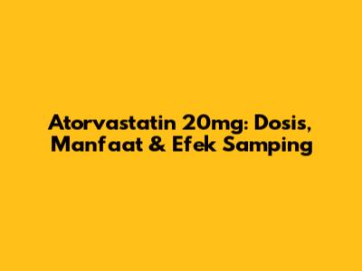 Atorvastatin 20mg: Dosis, Manfaat & Efek Samping