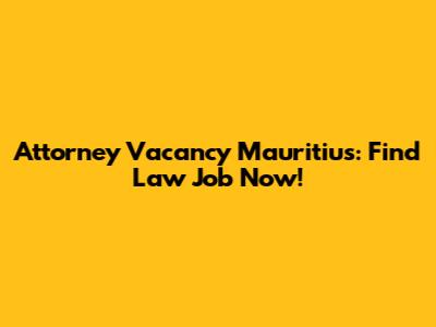 Attorney Vacancy Mauritius: Find Law Job Now!