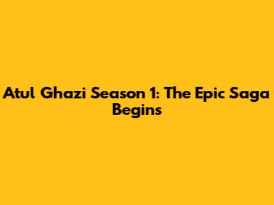 Atul Ghazi Season 1: The Epic Saga Begins