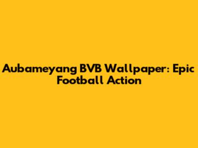 Aubameyang BVB Wallpaper: Epic Football Action