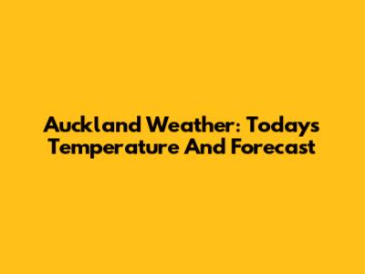 Auckland Weather: Today's Temperature And Forecast