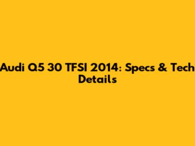 Audi Q5 30 TFSI 2014: Specs & Tech Details