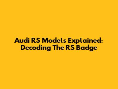 Audi RS Models Explained: Decoding The RS Badge