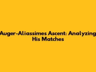 Auger-Aliassime's Ascent: Analyzing His Matches