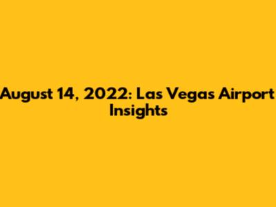 August 14, 2022: Las Vegas Airport Insights