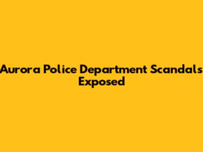 Aurora Police Department Scandals Exposed